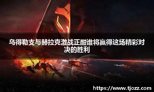 乌得勒支与赫拉克激战正酣谁将赢得这场精彩对决的胜利